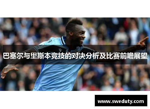巴塞尔与里斯本竞技的对决分析及比赛前瞻展望