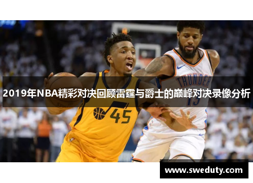 2019年NBA精彩对决回顾雷霆与爵士的巅峰对决录像分析