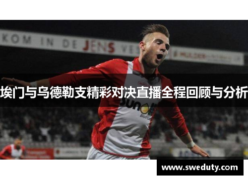 埃门与乌德勒支精彩对决直播全程回顾与分析