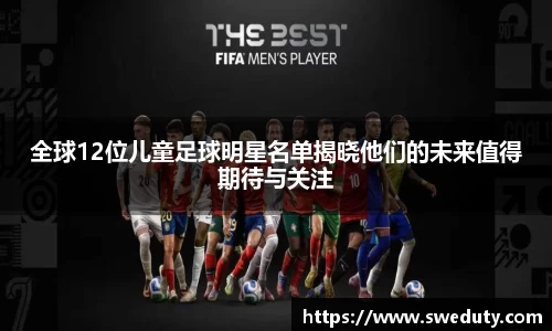 全球12位儿童足球明星名单揭晓他们的未来值得期待与关注